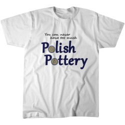 You Can Never Have Too Much Polish Pottery Tshirt